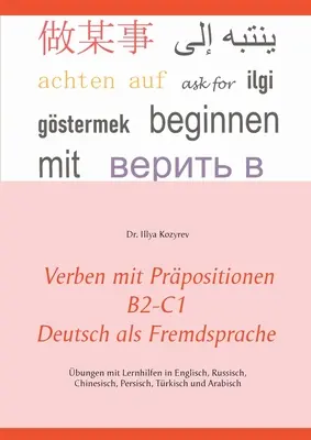 Elöljárószavas igék B2-C1 Német mint idegen nyelv: gyakorlatok angol, orosz, kínai, perzsa, török és arab nyelvi tanulási segédletekkel - Verben mit Prpositionen B2-C1 Deutsch als Fremdsprache: bungen mit Lernhilfen in Englisch, Russisch, Chinesisch, Persisch, Trkisch und Arabisch