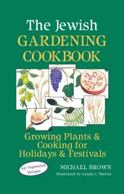 A zsidó kertészkedés szakácskönyve: Növények termesztése és főzés ünnepekre és fesztiválokra - The Jewish Gardening Cookbook: Growing Plants & Cooking for Holidays & Festivals