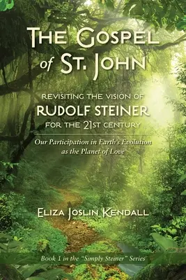 THE GOSPEL OF ST. JOHN - Rudolf Steiner látomásának felelevenítése a 21. század számára: Részvételünk a Földnek mint a szeretet bolygójának evolúciójában - THE GOSPEL OF ST. JOHN - Revisiting the Vision of Rudolf Steiner for the 21st Century: Our Participation in Earth's Evolution as the Planet of Love