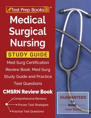 Orvosi sebészeti ápolási tanulmányi útmutató: Med Surg Certification Review Book: Med Surg Study Guide and Practice Test Questions [CMSRN felülvizsgálati könyv] - Medical Surgical Nursing Study Guide: Med Surg Certification Review Book: Med Surg Study Guide and Practice Test Questions [CMSRN Review Book]