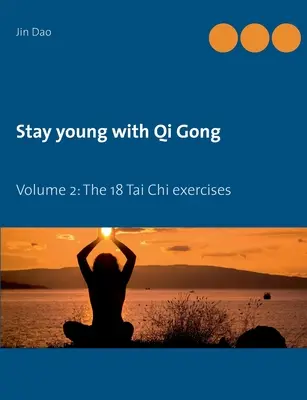 Maradj fiatal a Qi Gonggal: kötet: A 18 Tai Chi gyakorlat - Stay young with Qi Gong: Volume 2: The 18 Tai Chi exercises