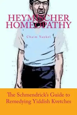 Heymischer Homeopátia: A Schmendrick útmutatója a jiddis bántalmak orvoslására - Heymischer Homeopathy: The Schmendrick's Guide to Remedying Yiddish Kvetches