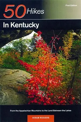 Explorer's Guide 50 túraútvonal Kentuckyban: Az Appalache-hegységtől a tavak közötti földig - Explorer's Guide 50 Hikes in Kentucky: From the Appalachian Mountains to the Land Between the Lakes