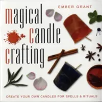 Mágikus gyertyakészítés: Varázslatok és rituálék saját gyertyáinak készítése - Magical Candle Crafting: Create Your Own Candles for Spells & Rituals