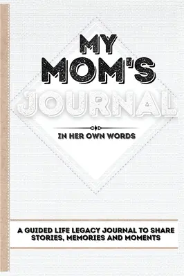 Anyukám naplója: A Guided Life Legacy Journal (Életvezetési napló) Történetek, emlékek és pillanatok megosztásához 7 x 10 - My Mom's Journal: A Guided Life Legacy Journal To Share Stories, Memories and Moments 7 x 10