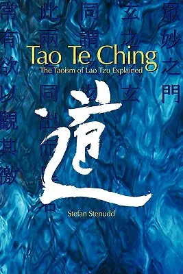 Tao Te Csing: Lao Ce taoizmusának magyarázata - Tao Te Ching: The Taoism of Lao Tzu Explained