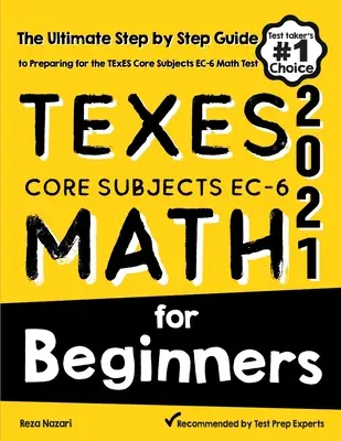 TExES Core Subjects EC-6 Matematika kezdőknek: A TExES matematika tesztre való felkészülés végső, lépésről lépésre történő útmutatója - TExES Core Subjects EC-6 Math for Beginners: The Ultimate Step by Step Guide to Preparing for the TExES Math Test