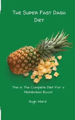 A szupergyors Dash diéta: Ez a teljes diéta az anyagcsere fellendítéséért - The Super Fast Dash Diet: This Is The Complete Diet For a Metabolism Boost