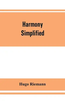 Harmónia leegyszerűsítve: avagy az akkordok tonális funkcióinak elmélete - Harmony simplified: or, The theory of the tonal functions of chords