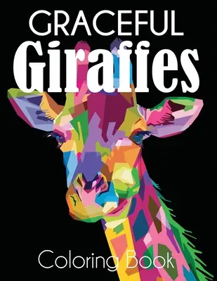 Kecses zsiráf színezőkönyv: Gyönyörű zsiráfok felnőtt színezőkönyv - Graceful Giraffe Coloring Book: Beautiful Giraffes Adult Coloring Book