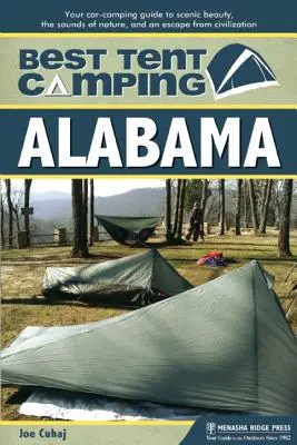 A legjobb sátras kempingezés: Alabama: A tájképi szépség, a természet hangjai és a civilizáció elől való menekülés útikönyve - Best Tent Camping: Alabama: Your Car-Camping Guide to Scenic Beauty, the Sounds of Nature, and an Escape from Civilization