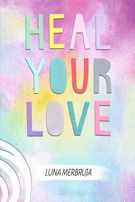 Gyógyítsd meg a szerelmedet - Heal Your Love