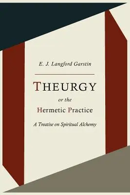 Theurgia, vagy a hermetikus gyakorlat; Értekezés a spirituális alkímiáról - Theurgy, or the Hermetic Practice; A Treatise on Spiritual Alchemy