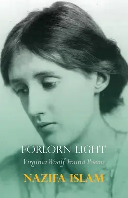 Forlorn Light (Elveszett fény): Virginia Woolf Found Poems - Forlorn Light: Virginia Woolf Found Poems