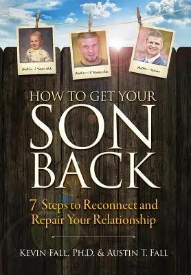 Hogyan szerezd vissza a fiadat: 7 lépés a kapcsolat helyreállításához és javításához - How to Get Your Son Back: 7 Steps to Reconnect and Repair Your Relationship