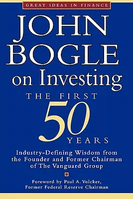 John Bogle a befektetésről: Bogle Bogle: Az első 50 év - John Bogle on Investing: The First 50 Years