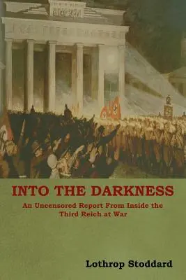 A sötétségbe: Egy cenzúrázatlan beszámoló a háborúban lévő Harmadik Birodalom belsejéből - Into The Darkness: An Uncensored Report From Inside the Third Reich at War