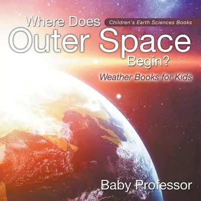 Hol kezdődik a világűr? - Időjáráskönyvek gyerekeknek - Gyerekeknek szóló földtudományi könyvek - Where Does Outer Space Begin? - Weather Books for Kids - Children's Earth Sciences Books