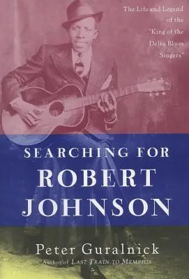 Robert Johnson keresése: A delta blues énekesek királyának élete és legendája - Searching for Robert Johnson: The Life and Legend of the King of the Delta Blues Singers