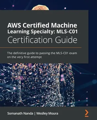 AWS Certified Machine Learning Specialty MLS-C01 tanúsítási útmutató: A végleges útmutató az MLS-C01 vizsga elsőre történő letételéhez - AWS Certified Machine Learning Specialty MLS-C01 Certification Guide: The definitive guide to passing the MLS-C01 exam on the very first attempt