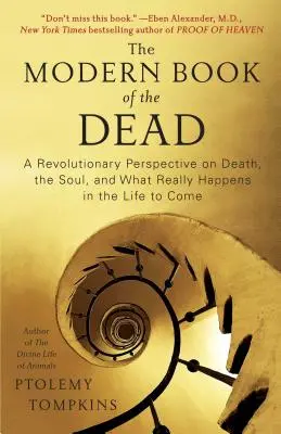 Modern halottaskönyv: Forradalmi szemlélet a halálról, a lélekről és arról, hogy mi történik valójában az eljövendő életben - Modern Book of the Dead: A Revolutionary Perspective on Death, the Soul, and What Really Happens in the Life to Come