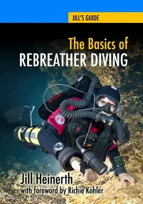 Az újralégzős búvárkodás alapjai: A SCUBA-n túl a víz alatti világ felfedezéséhez - The Basics of Rebreather Diving: Beyond SCUBA to Explore the Underwater World