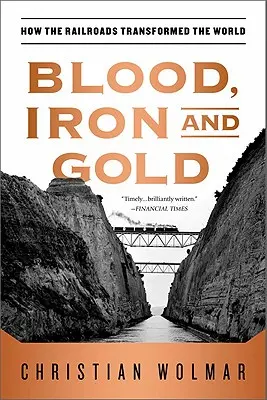 Vér, vas és arany: Hogyan alakította át a vasút a világot? - Blood, Iron, and Gold: How the Railroads Transformed the World