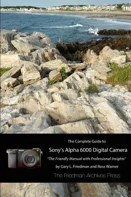 A Sony A6000 fényképezőgép teljes útmutatója (fekete-fehér kiadás) - The Complete Guide to Sony's A6000 Camera (B&W edition)
