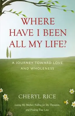 Hol voltam egész életemben?: Utazás a szeretet és a teljesség felé - Where Have I Been All My Life?: A Journey Toward Love and Wholeness