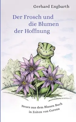 Der Frosch und die Blumen der Hoffnung: Neues aus dem Blauen Buch in Zeiten von Corona