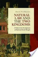 A természetjog és a két királyság: Tanulmány a református társadalmi gondolkodás fejlődéséről - Natural Law and the Two Kingdoms: A Study in the Development of Reformed Social Thought