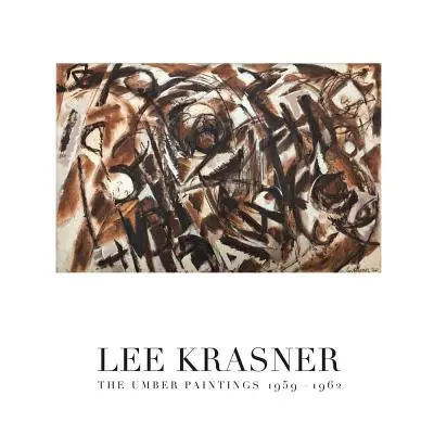 Lee Krasner: A borostyánszínű festmények 1959-1962 - Lee Krasner: The Umber Paintings 1959-1962