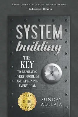 Rendszerépítés: A kulcs minden probléma megoldásához és minden cél eléréséhez - System Building: The Key to Resolving Every Problem and Attaining Every Goal