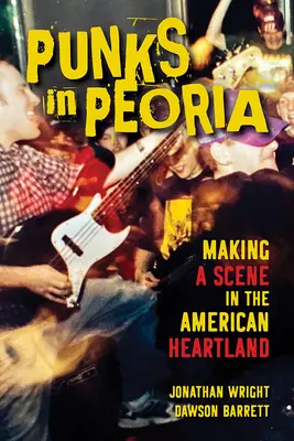 Punkok Peoriában, 1. rész: Szenet csinálva az amerikai szívföldön - Punks in Peoria, 1: Making a Scene in the American Heartland