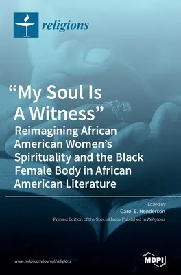 A lelkem tanúja: Reimagining African American Women's Spirituality and the Black Female Body in African American Literature (Az afroamerikai nők spiritualitásának és a fekete női testnek az újragondolása az afroamerikai irodalomban) - My Soul Is A Witness: Reimagining African American Women's Spirituality and the Black Female Body in African American Literature