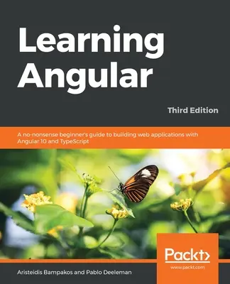 Learning Angular - Harmadik kiadás: A kezdők nem túl bonyolult útmutatója az Angular 10 és a TypeScript segítségével történő webalkalmazások építéséhez - Learning Angular - Third Edition: A no-nonsense beginner's guide to building web applications with Angular 10 and TypeScript