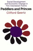 Házalók és fejedelmek: Társadalmi fejlődés és gazdasági változás két indonéziai városban - Peddlers and Princes: Social Development and Economic Change in Two Indonesian Towns