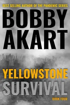 Yellowstone: Survival: A Post-Apocalyptic Survival Thriller (Túlélés: Egy poszt-apokaliptikus túlélési thriller) - Yellowstone: Survival: A Post-Apocalyptic Survival Thriller