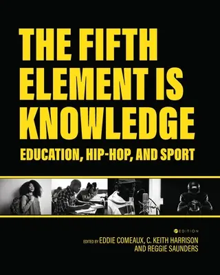 Az ötödik elem a tudás: Olvasmányok az oktatásról, a hip-hopról és a sportról - The Fifth Element is Knowledge: Readings on Education, Hip-Hop, and Sport