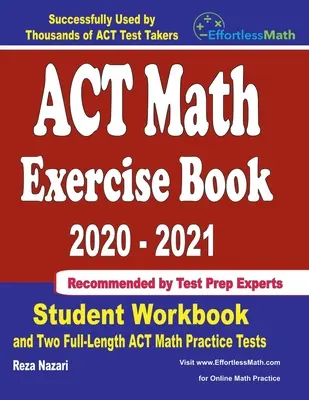 ACT Math Exercise Book 2020-2021: Diák munkafüzet és két teljes hosszúságú ACT Math Practice Test (ACT Matematika gyakorló tesztek) - ACT Math Exercise Book 2020-2021: Student Workbook and Two Full-Length ACT Math Practice Tests