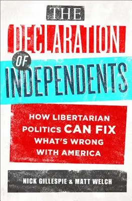 A függetlenek nyilatkozata: Hogyan hozhatja helyre a libertárius politika, ami Amerikában nem stimmel - The Declaration of Independents: How Libertarian Politics Can Fix What's Wrong with America