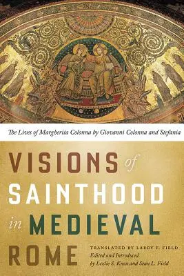 A középkori Rómában a szentté avatásról alkotott elképzelések: Margherita Colonna élete Giovanni Colonna és Stefania Colonna tollából - Visions of Sainthood in Medieval Rome: The Lives of Margherita Colonna by Giovanni Colonna and Stefania
