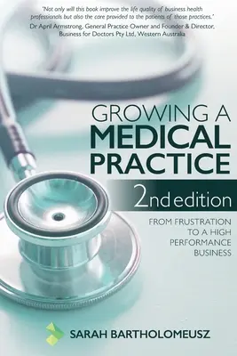 Egy orvosi rendelő kialakítása 2. kiadás: A frusztrációtól a nagyteljesítményű vállalkozásig - Growing a Medical Practice 2nd Edition: From frustration to a high performance business