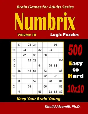 Numbrix logikai rejtvények: 500 könnyűtől a nehézig (10x10) : : Tartsa fiatalon az agyát - Numbrix Logic Puzzles: 500 Easy to Hard (10x10) : : Keep Your Brain Young