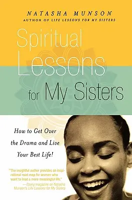 Spirituális leckék a nővéreimnek: Hogyan lépj túl a drámán és éld a legjobb életed! - Spiritual Lessons for My Sisters: How to Get Over the Drama and Live Your Best Life!