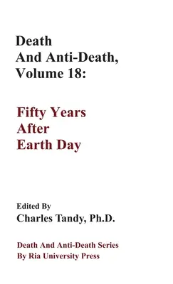 Halál és halálellenesség, 18. kötet: Ötven évvel a Föld napja után - Death And Anti-Death, Volume 18: Fifty Years After Earth Day