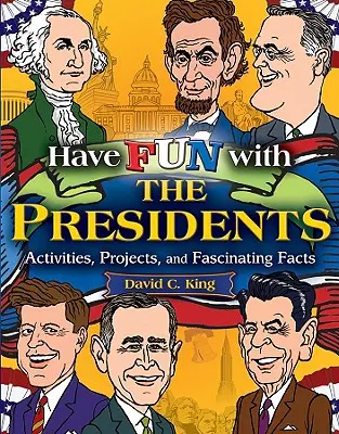 Have Fun with the Presidents: Tevékenységek, projektek és lenyűgöző tények - Have Fun with the Presidents: Activities, Projects, and Fascinating Facts