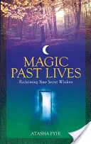 Mágikus múltbeli életek: Fedezze fel a pozitív múltbéli életemlékek gyógyító erejét - Magic Past Lives: Discover the Healing Powers of Positive Past Life Memories