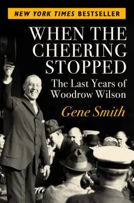 Amikor az éljenzés abbamaradt: Woodrow Wilson utolsó évei - When the Cheering Stopped: The Last Years of Woodrow Wilson