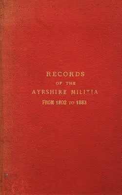 Az Ayrshire-i milícia feljegyzései 1802-től 1883-ig - Records of the Ayrshire Militia from 1802 to 1883
